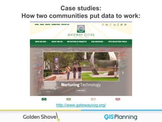 Case studies:
How two communities put data to work:
http://www.gatewaycog.org/
 