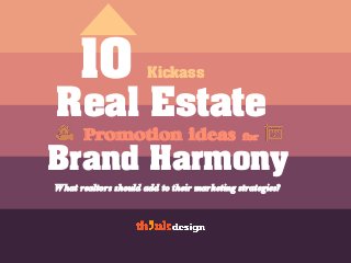 Real Estate
Kickass10
Promotion ideas for
Brand Harmony
What realtors should add to their marketing strategies?
 