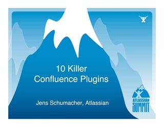 10 Killer
Conﬂuence Plugins 

Jens Schumacher, Atlassian
 