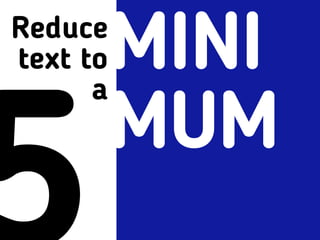 Reduce
text to
a
MINI
MUM
 