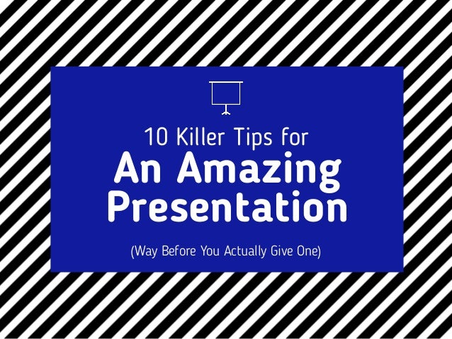10 killer tips for an amazing presentation way before you actually
