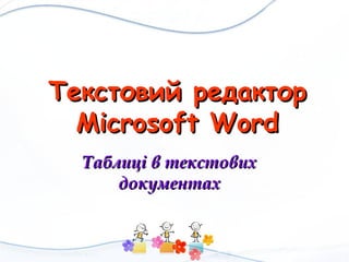 Текстовий редакторТекстовий редактор
Microsoft WordMicrosoft Word
Таблиці в текстовихТаблиці в текстових
документахдокументах
 