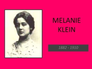 MELANIE
KLEIN
1882 - 1910
 
