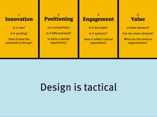 40 | 8/28/2014 
Design is strategic 
Design is tactical 
 