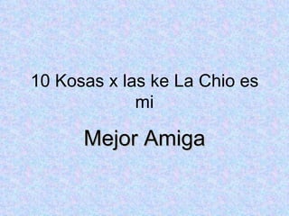 10 Kosas x las ke La Chio es mi Mejor Amiga 