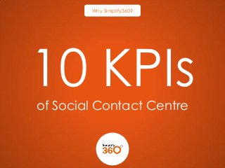 Why Simplify360?

10 KPIs
of Social Contact Centre

 