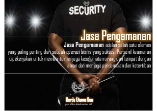 Jasa Pengamanan adalah salah satu elemen
yang paling penting dari sebuah operasi bisnis yang sukses. Personil keamanan
dipekerjakan untuk membantu menjaga keselamatan orang dan tempat dengan
aman dan menjaga perdamaian dan ketertiban
garda2@usahaindonesia.co.id
 