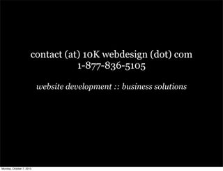 contact (at) 10K webdesign (dot) com
1-877-836-5105
website development :: business solutions
Monday, October 7, 2013
 