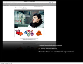 E-commerce for luxury household goods.
15x increase in sales over 3 years.
Ubercart and Drupal back-end with mobile-responsive theme.
Monday, October 7, 2013
 