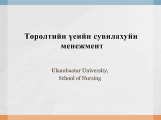 Төрөлтийн үеийн сувилахуйн
менежмент
Ulaanbaatar University,
School of Nursing

 