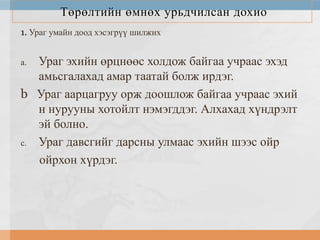Төрөлтийн өмнөх урьдчилсан дохио
1. Ураг умайн доод хэсэгрүү шилжих

Ураг эхийн өрцнөөс холдож байгаа учраас эхэд
амьсгалахад амар таатай болж ирдэг.
b Ураг аарцагруу орж доошлож байгаа учраас эхий
н нурууны хотойлт нэмэгддэг. Алхахад хүндрэлт
эй болно.
c. Ураг давсгийг дарсны улмаас эхийн шээс ойр
ойрхон хүрдэг.
a.

 