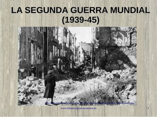www.lahistoriayotroscuentos.es 1
LA SEGUNDA GUERRA MUNDIALLA SEGUNDA GUERRA MUNDIAL
(1939-45)(1939-45)
http://www.eluniversal.com.mx/img/2013/04/Cul/museo_segunda_guerra_mundial-movil.jpg
 