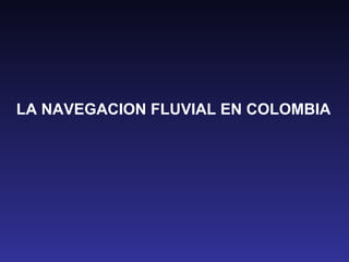 LA NAVEGACION FLUVIAL EN COLOMBIA

 