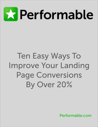Ten Easy Ways To
Improve Your Landing
  Page Conversions
    By Over 20%


            Performable.com
 