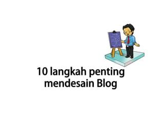 10 langkah penting
 mendesain Blog	
  
 