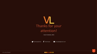 0
vk.com/vlesyk
Thanks for your
attention!
@vlesykphoto viktorlesyk vlesykk@gmail.com
Ivano-Frankivsk, 2015
 