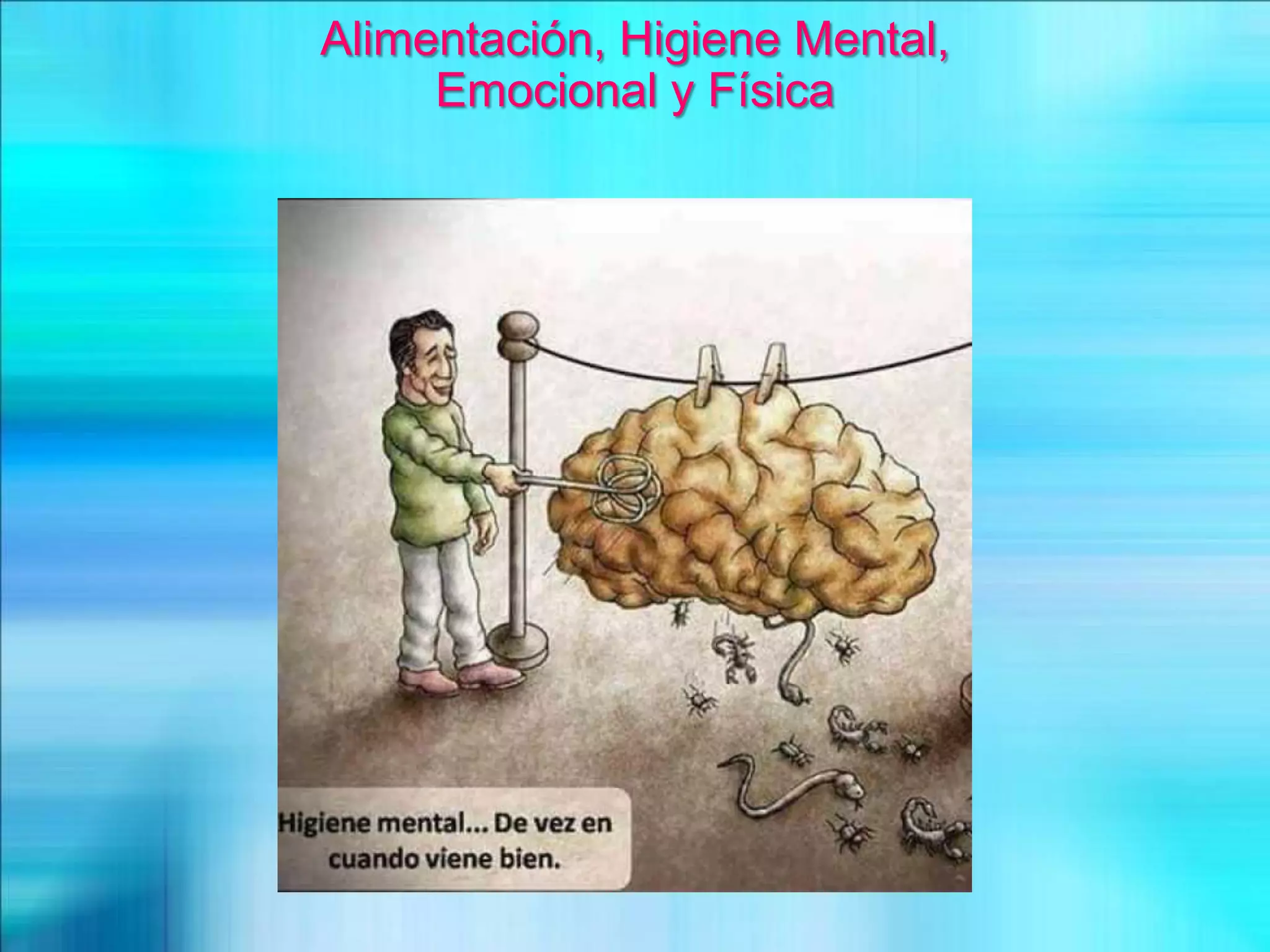 Alimentación, Higiene Mental,
Emocional y Física
 