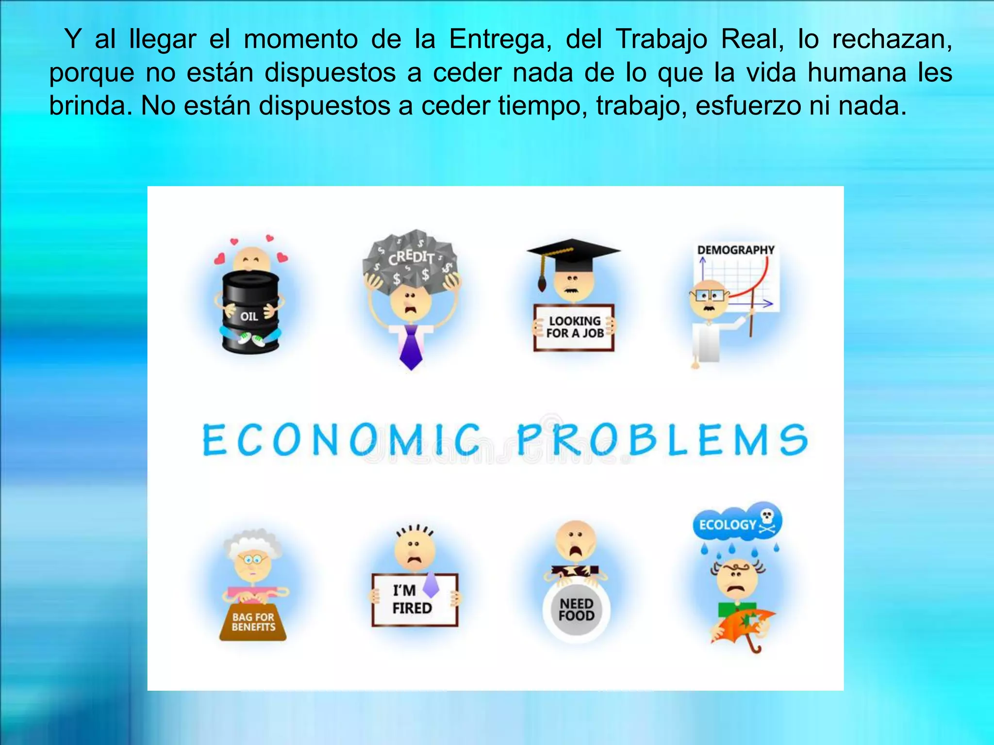 Y al llegar el momento de la Entrega, del Trabajo Real, lo rechazan,
porque no están dispuestos a ceder nada de lo que la vida humana les
brinda. No están dispuestos a ceder tiempo, trabajo, esfuerzo ni nada.
 