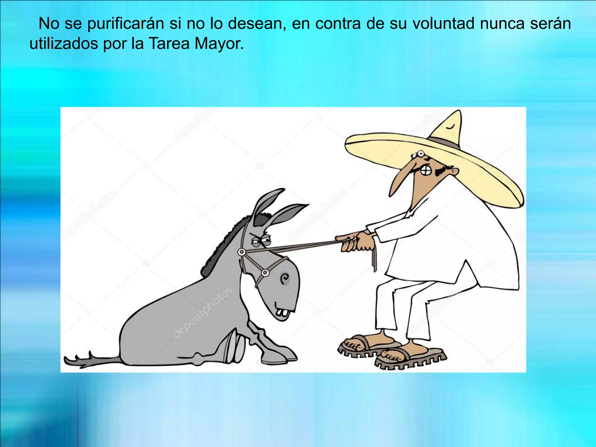 No se purificarán si no lo desean, en contra de su voluntad nunca serán
utilizados por la Tarea Mayor.
 