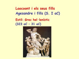 Laocoont i els seus fills  Agesandre i fills (S. I aC) Estil: Grec hel·lenístic  (323 aC – 31 aC) 