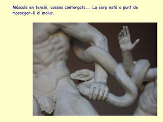 Músculs en tensió, cossos contorçats... La serp està a punt de mossegar-li el maluc. 