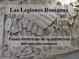 Las Legiones Romanas

Fases históricas de la estructura
del ejército romano

 