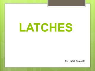 LATCHES
BY UNSA SHAKIR
 