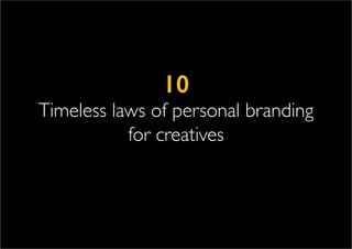 10
Timeless laws of personal branding
for creatives
 