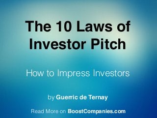 The 10 Laws of
Investor Pitch
How to Impress Investors
by Guerric de Ternay
Read More on BoostCompanies.com
 