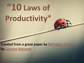 “10 Laws of
  Productivity”

Created from a great paper by Behance team
by Laurent Maumet
 