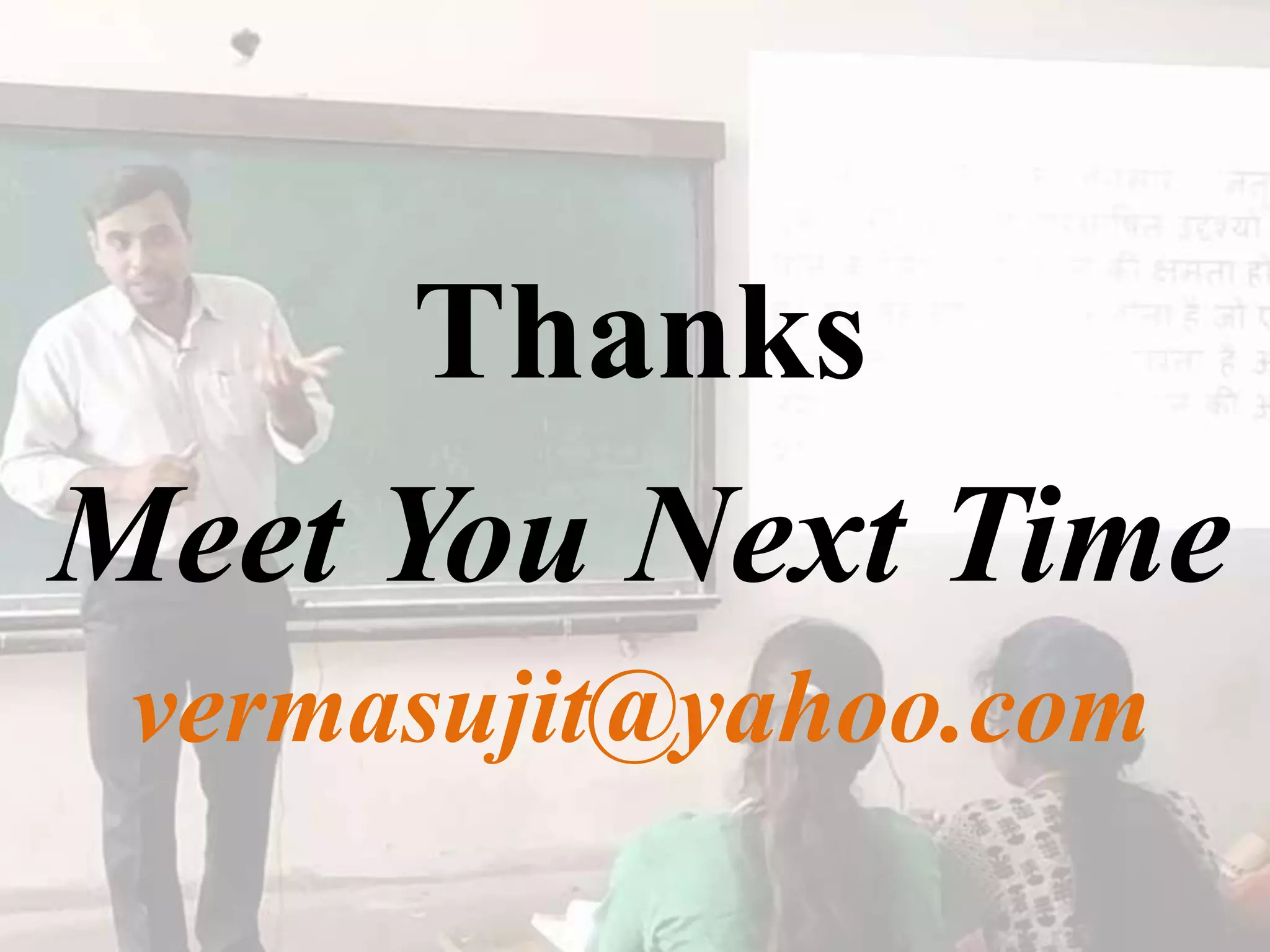 Thanks
Meet You Next Time
vermasujit@yahoo.com
 