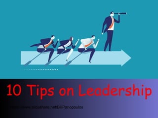 10 Tips on Leadership
https://www.slideshare.net/BillPanopoulos
 