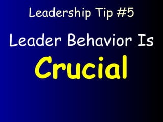 Leadership Tip #5 Leader Behavior Is  Crucial 