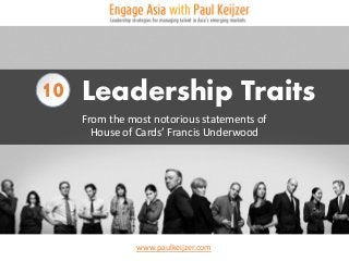 From the most notorious statements of
House of Cards’ Francis Underwood
Leadership Traits10
www.paulkeijzer.com
 