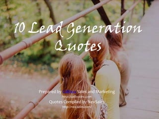 10 Lead Generation Quotes Prepared by Callbox Sales and Marketing  http://callboxinc.com Quotes Compiled by NexSales http://nex-sales.com/ 
