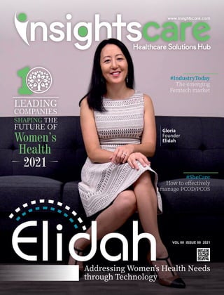 Addressing Womenʼs Health Needs
through Technology
#SheCare
How to eﬀectively
manage PCOD/PCOS
Gloria
Founder
Elidah
LEADING
COMPANIES
SHAPING THE
FUTURE OF
Women’s
Health
2021
#IndustryToday
The emerging
Femtech market
VOL 00 ISSUE 00 2021
 