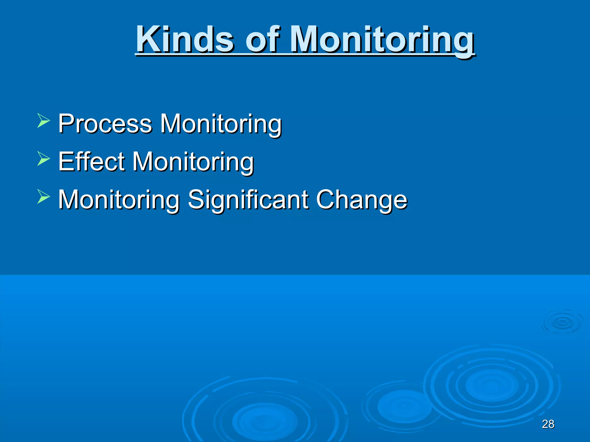Kinds of Monitoring

 Process Monitoring
 Effect Monitoring
 Monitoring Significant Change




                                  28
 