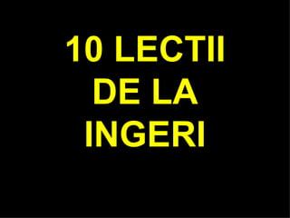 10 LECTII
  DE LA
 INGERI
 