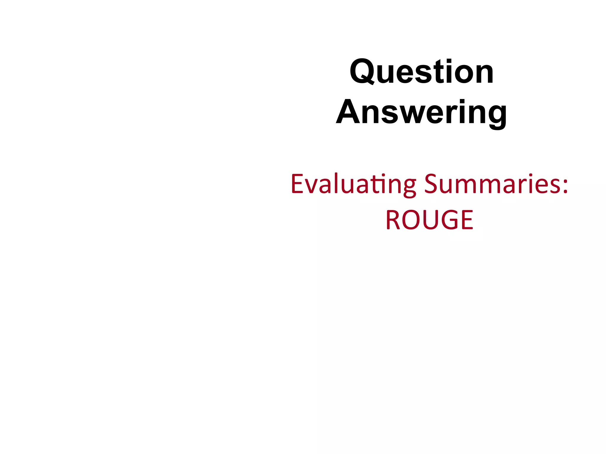 Question Answering Evalua(ng  Summaries:   ROUGE   
