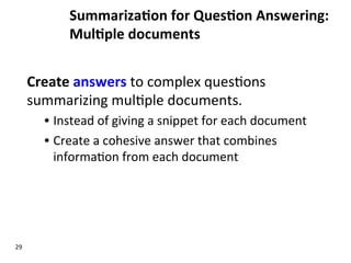 Summariza$on	
  for	
  Ques$on	
  Answering:	
  
Mul$ple	
  documents	
  
Create	
  answers	
  to	
  complex	
  ques(ons	
...