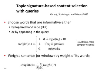 Topic	
  signature-­‐based	
  content	
  selec$on	
  
with	
  queries	
  
•  choose	
  words	
  that	
  are	
  informa(ve	...
