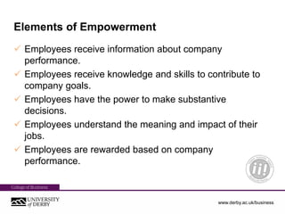 www.derby.ac.uk/business
Elements of Empowerment
 Employees receive information about company
performance.
 Employees re...