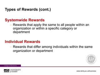 www.derby.ac.uk/business
Types of Rewards (cont.)
Systemwide Rewards
– Rewards that apply the same to all people within an...