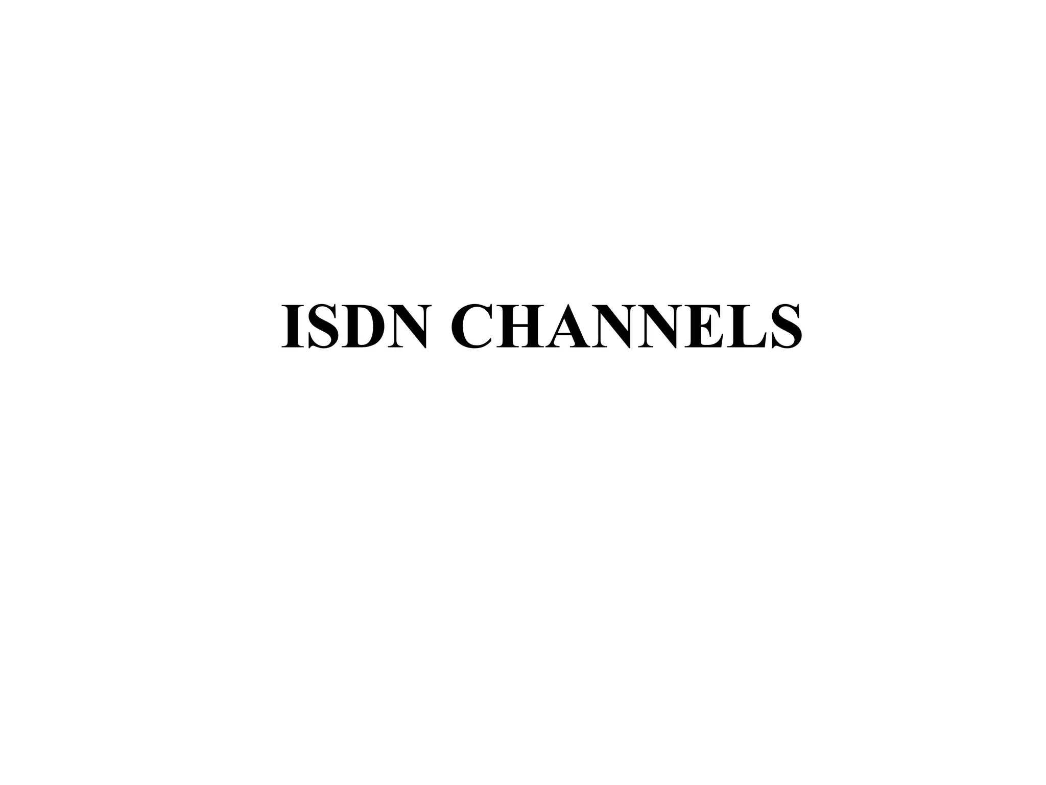 ISDN CHANNELS
 