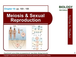 egg FERTILIZATION MEIOSIS MITOSIS MITOSIS sperm n n 2n 2n 2n 2n zygote haploid (n) n = 23 2n = 46 diploid (2n) SPERMATOGENESIS OOGENESIS Metamorphosis and maturation Primary spermatocyte Primary oocyte zygote egg Secondary oocyte Meiosis II is completed after entry of sperm spermatids sperm Secondary spermatocytes First polar body Second polar body fusion of sperm nucleus and egg nucleus sperm nucleus 2n 2n 2n n n n n n n n n Meiosis I Meiosis II Meiosis I Fertilization cont'd Meiosis II Copyright © The McGraw-Hill Companies, Inc. Permission required for reproduction or display. 