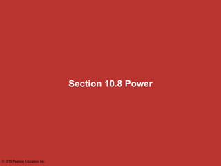 Section 10.8 Power
© 2015 Pearson Education, Inc.
 