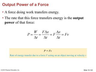 Slide 10-122
Output Power of a Force
• A force doing work transfers energy.
• The rate that this force transfers energy is...