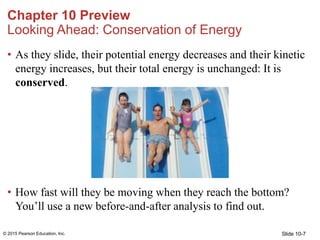 Slide 10-7
Chapter 10 Preview
Looking Ahead: Conservation of Energy
• As they slide, their potential energy decreases and ...