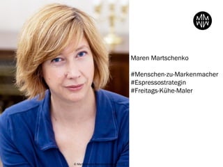 Maren Martschenko

                                    #Menschen-zu-Markenmacher
                                    #Espressostrategin
                                    #Freitags-Kühe-Maler




© Martschenko Markenberatung 2012
 