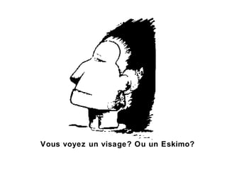 Vous voyez un visage? Ou un Eskimo? 
